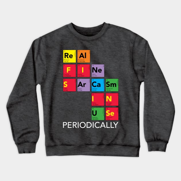 Periodic Table Humor Sarcasm In Use Crewneck Sweatshirt by TheStuffInBetween